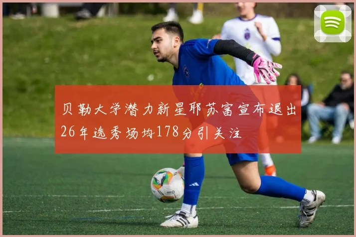贝勒大学潜力新星耶苏富宣布退出26年选秀场均178分引关注