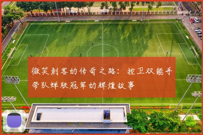 微笑刺客的传奇之路：控卫双能手带队蝉联冠军的辉煌故事